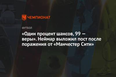 «Один процент шансов, 99 — веры». Неймар выложил пост после поражения от «Манчестер Сити»