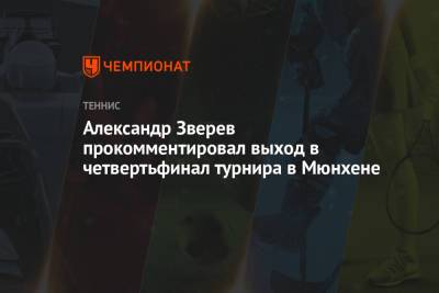 Александр Зверев прокомментировал выход в четвертьфинал турнира в Мюнхене