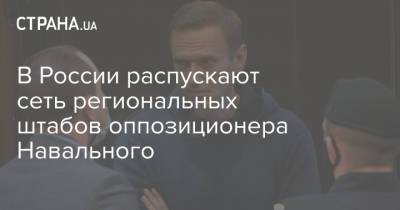 В России распускают сеть региональных штабов оппозиционера Навального