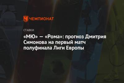 «МЮ» — «Рома»: прогноз Дмитрия Симонова на первый матч полуфинала Лиги Европы