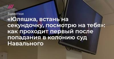 «Юляшка, встань на секундочку, посмотрю на тебя»: как проходит первый после попадания в колонию суд Навального