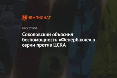 Соколовский объяснил беспомощность «Фенербахче» в серии против ЦСКА