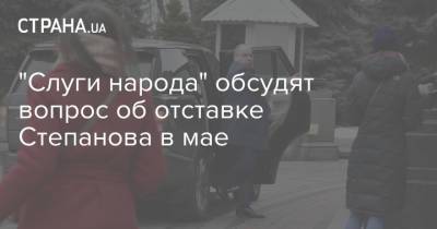 "Слуги народа" обсудят вопрос об отставке Степанова в мае