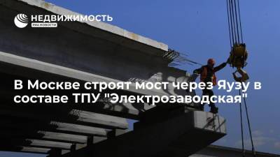 В Москве строят мост через Яузу в составе ТПУ "Электрозаводская"