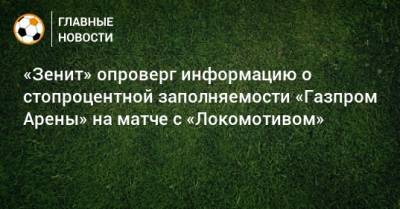 «Зенит» опроверг информацию о стопроцентной заполняемости «Газпром Арены» на матче с «Локомотивом»