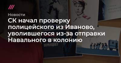 СК начал проверку полицейского из Иваново, уволившегося из-за отправки Навального в колонию