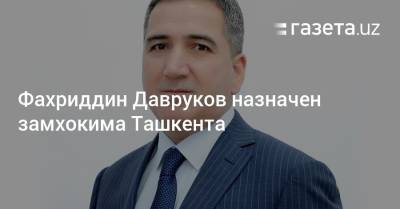 Фахриддин Давруков назначен замхокима Ташкента