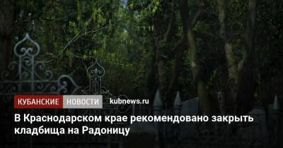 В Краснодарском крае рекомендовано закрыть кладбища на Радоницу