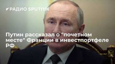Путин рассказал о "почетном месте" Франции в инвестпортфеле РФ