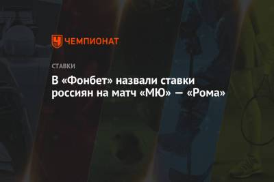 В «Фонбет» назвали ставки россиян на матч «МЮ» — «Рома»