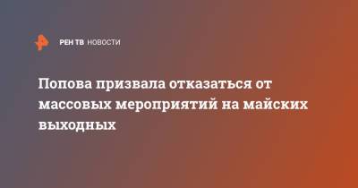 Попова призвала отказаться от массовых мероприятий на майских выходных