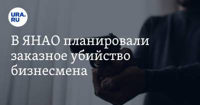 В ЯНАО планировали заказное убийство бизнесмена - ura.news - Калининград - окр. Янао - Новый Уренгой