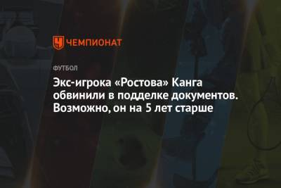 Экс-игрока «Ростова» Канга обвинили в подделке документов. Возможно, он на 5 лет старше