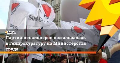 Партия пенсионеров пожаловалась в Генпрокуратуру на Министерство труда