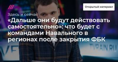 Руслан Шаведдинов - «Дальше они будут действовать самостоятельно»: что будет с командами Навального в регионах после закрытия ФБК - tvrain.ru