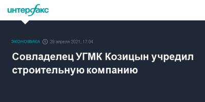 Совладелец УГМК Козицын учредил строительную компанию