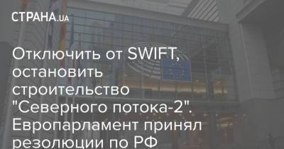 Отключить от SWIFT, остановить строительство "Северного потока-2". Европарламент принял резолюции по РФ
