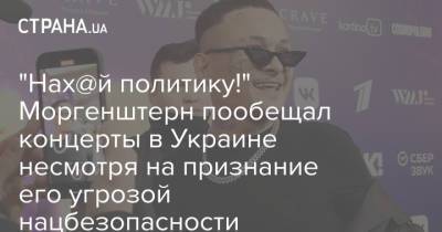 "Нах@й политику!" Моргенштерн пообещал концерты в Украине несмотря на признание его угрозой нацбезопасности