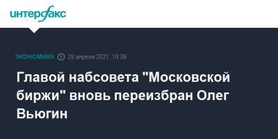 Главой набсовета "Московской биржи" вновь переизбран Олег Вьюгин