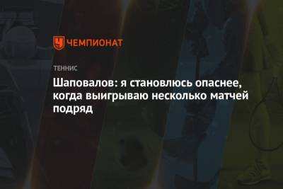 Шаповалов: я становлюсь опаснее, когда выигрываю несколько матчей подряд