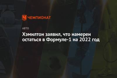 Хэмилтон заявил, что намерен остаться в Формуле-1 на 2022 год