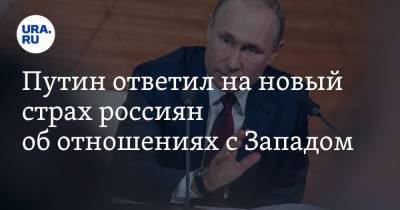 Путин ответил на новый страх россиян об отношениях с Западом