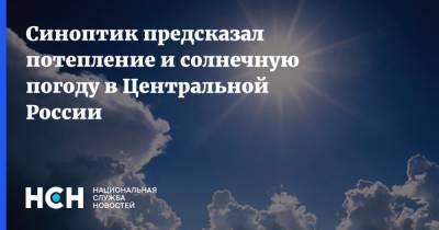 Синоптик предсказал потепление и солнечную погоду в Центральной России