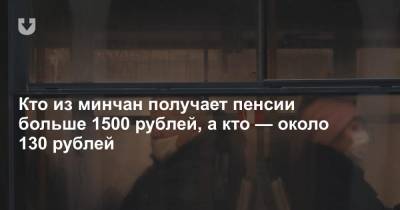 Кто из минчан получает пенсии больше 1500 рублей, а кто — около 130 рублей