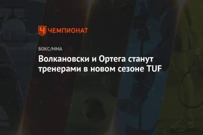 Волкановски и Ортега станут тренерами в новом сезоне TUF