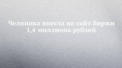 Челнинка внесла на сайт биржи 1,4 миллиона рублей
