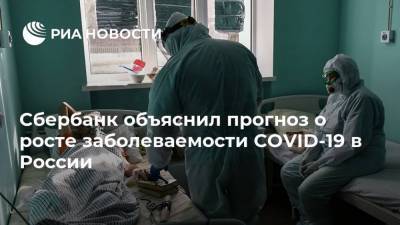 Сбербанк объяснил прогноз о росте заболеваемости COVID-19 в России