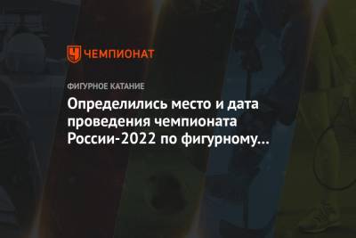 Определились место и дата проведения чемпионата России-2022 по фигурному катанию