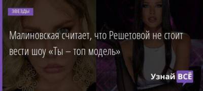 Малиновская считает, что Решетовой не стоит вести шоу «Ты – топ модель»