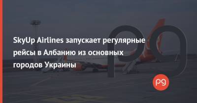 SkyUp Airlines запускает регулярные рейсы в Албанию из основных городов Украины
