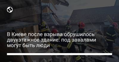 В Киеве после взрыва обрушилось двухэтажное здание: под завалами могут быть люди