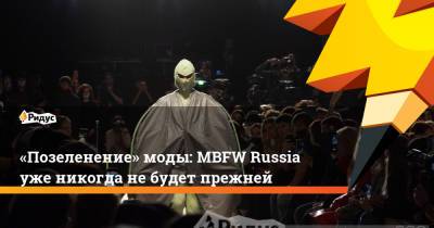 «Позеленение» моды: MBFW Russia уже никогда не будет прежней