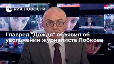 Главред "Дождя" объявил об увольнении журналиста Лобкова