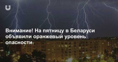 Внимание! На пятницу в Беларуси объявили оранжевый уровень опасности