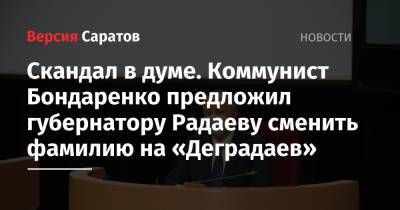 Скандал в думе. Коммунист Бондаренко предложил губернатору Радаеву сменить фамилию на «Деградаев»