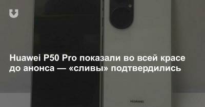 Huawei P50 Pro показали во всей красе до анонса — «сливы» подтвердились