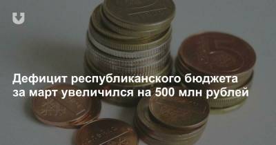 Дефицит республиканского бюджета за март увеличился на 500 млн рублей