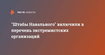 "Штабы Навального" включили в перечень экстремистских организаций