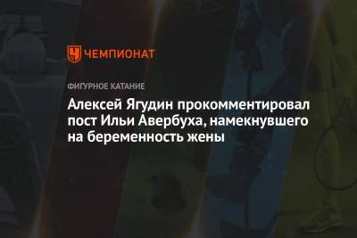 Алексей Ягудин прокомментировал пост Ильи Авербуха, намекнувшего на беременность жены