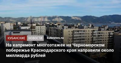 На капремонт многоэтажек на Черноморском побережье Краснодарского края направили около миллиарда рублей