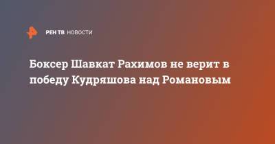 Боксер Шавкат Рахимов не верит в победу Кудряшова над Романовым
