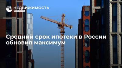 Средний срок ипотеки в России обновил максимум