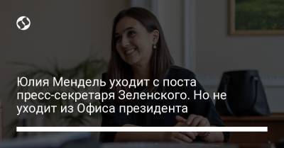 Юлия Мендель уходит с поста пресс-секретаря Зеленского. Но не уходит из Офиса президента