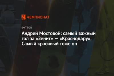 Андрей Мостовой: самый важный гол за «Зенит» — «Краснодару». Самый красивый тоже он