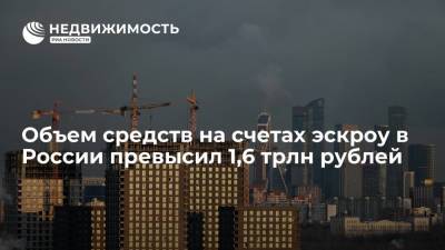 Объем средств на счетах эскроу в России превысил 1,6 трлн рублей