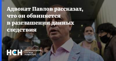 Адвокат Павлов рассказал, что он обвиняется в разглашении данных следствия